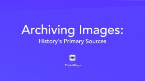 Archiving Images: History’s Primary Sources