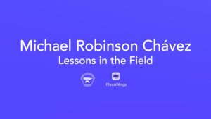 Michael Robinson Chavez – Lessons in the Field