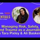 The Essentials: “Managing Risk, Safety, and Trauma as a Journalist” with Alison Baskerville and Tara Pixley