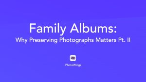 Family Albums: Why Preserving Photographs Matters Pt. II
