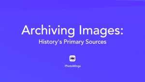 Archiving Images: History’s Primary Sources