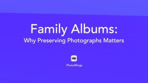 Family Albums: Why Preserving Photographs Matters