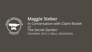Maggie Steber: In Conversation with Claire Rosen and The Secret Garden – Foundry 2015