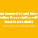 Contributing Education Series: Creating Immersive and Interactive Online Presentations with Maciek Nabrdalik