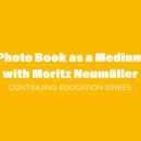Continuing Education Series: Photo Book as a Medium