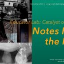 Educator Lab: Catalyst of Change: “Notes From the Field”