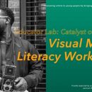 Educator Lab: Catalyst of Change: “Visual Media Literacy Workshop”