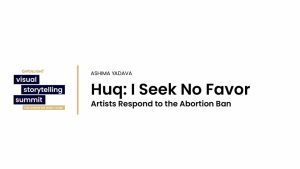 ‘Huq: I Seek No Favor’: Artists Respond to the Abortion Ban | Ashima Yadava | CatchLight 2023