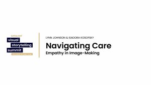 Navigating Care: Empathy in Image-Making | Lynn Johnson x Isadora Kosofsky | CatchLight 2023