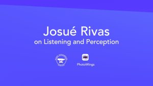 Josue Rivas on Listening and Perception