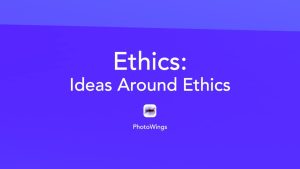 Ethics: Ideas Around Ethics